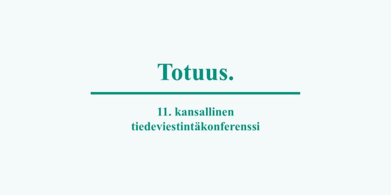 Kuvassa teksti totuus. 11. kansallinen tiedeviestintäkonferenssi.