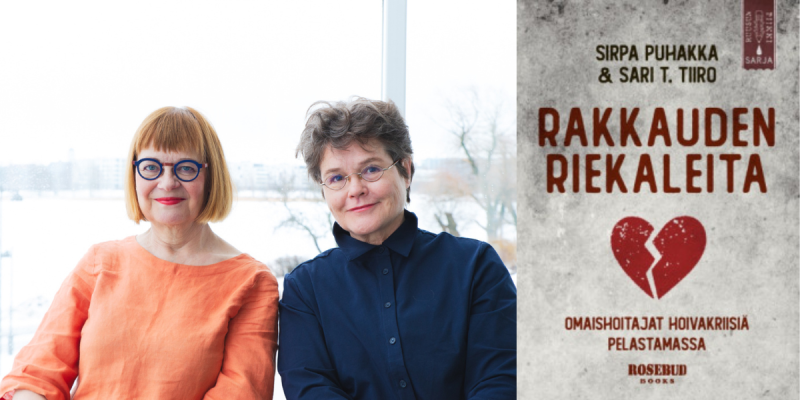 Sirpa Puhakka ja Sari Tiiro (kaksi naista kuvassa), kirjan kansi Rakkauden riekaleita: omaishoitajat hoivakriisiä pelastamassa (kannessa on kahtia murskautunut punainen sydän) (Rosebud) 
